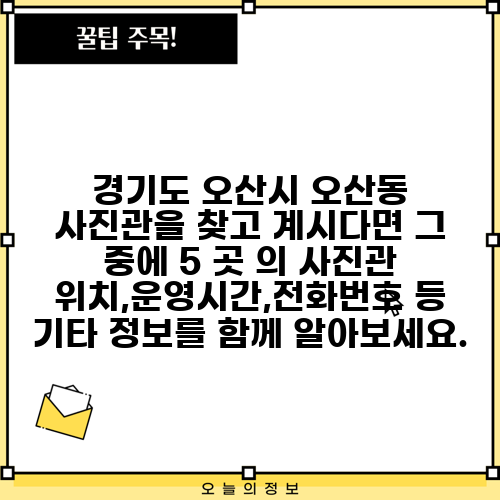 경기도 오산시 오산동 사진관을 찾고 계시다면 그 중에 5 곳 의 사진관 위치,운영시간,전화번호 등 기타 정보를 함께 알아보세요.