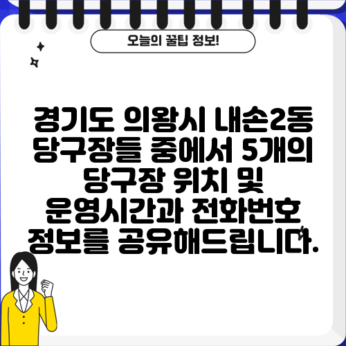 경기도 의왕시 내손2동 당구장들 중에서 5개의 당구장 위치 및 운영시간과 전화번호 정보를 공유해드립니다.