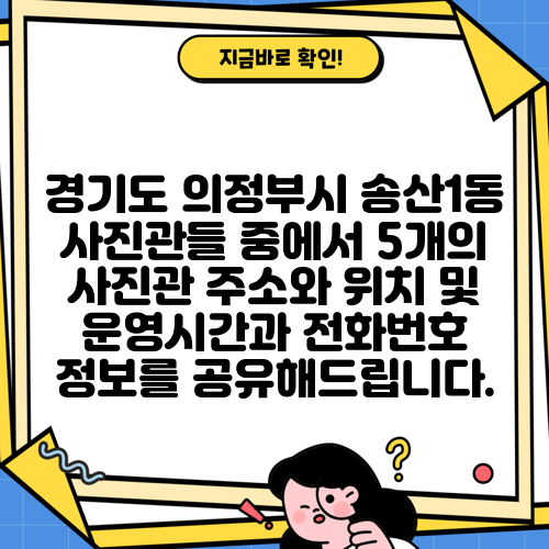 경기도 의정부시 송산1동 사진관들 중에서 5개의 사진관 주소와 위치 및 운영시간과 전화번호 정보를 공유해드립니다.