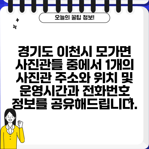경기도 이천시 모가면 사진관들 중에서 1개의 사진관 주소와 위치 및 운영시간과 전화번호 정보를 공유해드립니다.