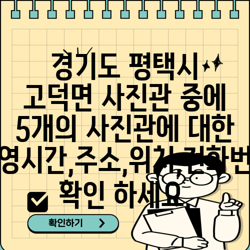 경기도 평택시 고덕면 사진관 중에 5개의 사진관에 대한 운영시간,주소,위치,전화번호 확인 하세요.