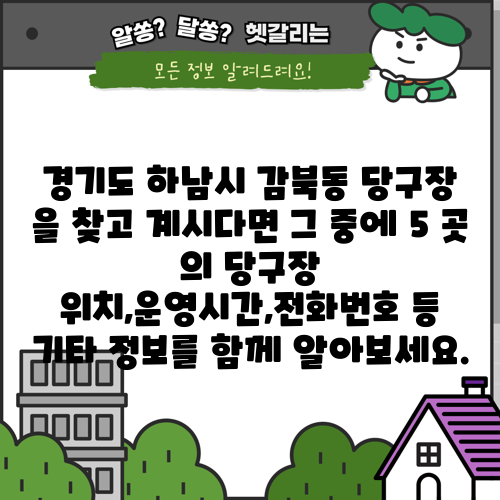 경기도 하남시 감북동 당구장 을 찾고 계시다면 그 중에 5 곳 의 당구장 위치,운영시간,전화번호 등 기타 정보를 함께 알아보세요.