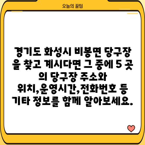 경기도 화성시 비봉면 당구장 을 찾고 계시다면 그 중에 5 곳 의 당구장 주소와 위치,운영시간,전화번호 등 기타 정보를 함께 알아보세요.