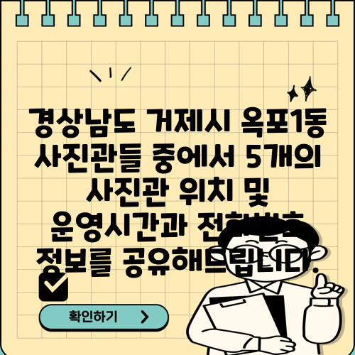 경상남도 거제시 옥포1동 사진관들 중에서 5개의 사진관 위치 및 운영시간과 전화번호 정보를 공유해드립니다.
