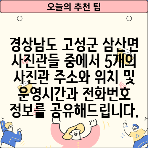 경상남도 고성군 삼산면 사진관들 중에서 5개의 사진관 주소와 위치 및 운영시간과 전화번호 정보를 공유해드립니다.