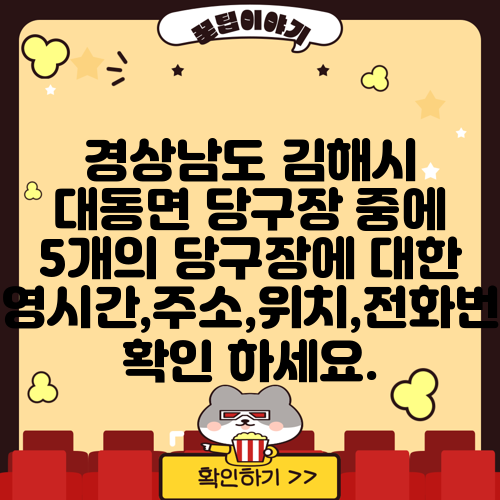 경상남도 김해시 대동면 당구장 중에 5개의 당구장에 대한 운영시간,주소,위치,전화번호 확인 하세요.
