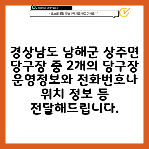 경상남도 남해군 상주면 당구장 중 2개의 당구장 운영정보와 전화번호나 위치 정보 등 전달해드립니다.