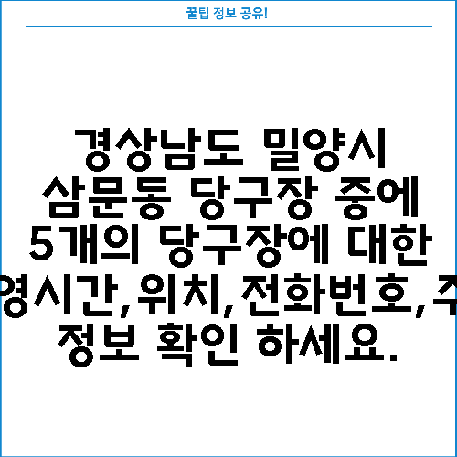 경상남도 밀양시 삼문동 당구장 중에 5개의 당구장에 대한 운영시간,위치,전화번호,주소 정보 확인 하세요.
