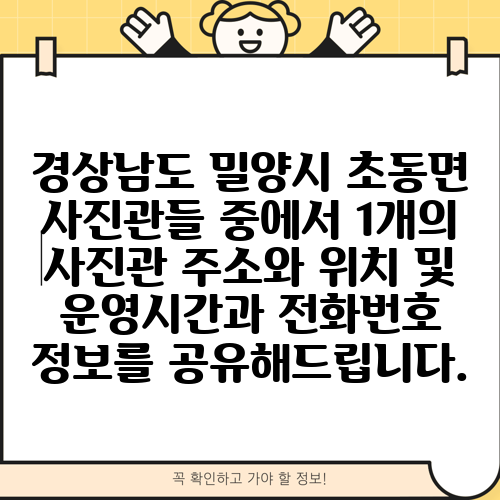 경상남도 밀양시 초동면 사진관들 중에서 1개의 사진관 주소와 위치 및 운영시간과 전화번호 정보를 공유해드립니다.