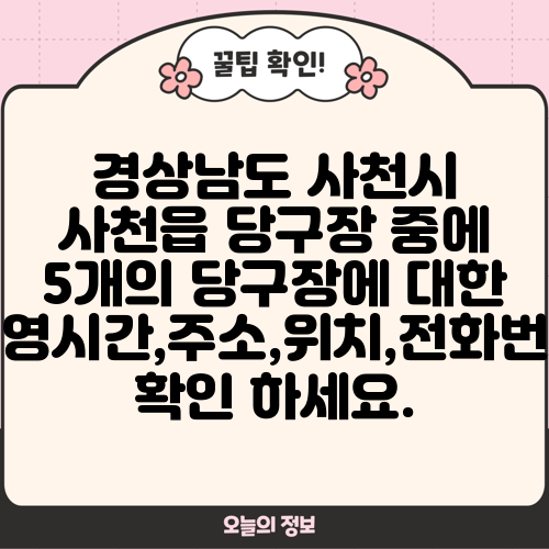 경상남도 사천시 사천읍 당구장 중에 5개의 당구장에 대한 운영시간,주소,위치,전화번호 확인 하세요.