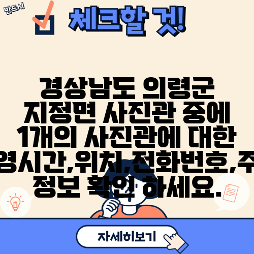 경상남도 의령군 지정면 사진관 중에 1개의 사진관에 대한 운영시간,위치,전화번호,주소 정보 확인 하세요.