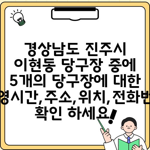 경상남도 진주시 이현동 당구장 중에 5개의 당구장에 대한 운영시간,주소,위치,전화번호 확인 하세요.