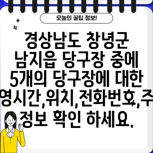 경상남도 창녕군 남지읍 당구장 중에 5개의 당구장에 대한 운영시간,위치,전화번호,주소 정보 확인 하세요.