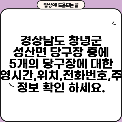 경상남도 창녕군 성산면 당구장 중에 5개의 당구장에 대한 운영시간,위치,전화번호,주소 정보 확인 하세요.
