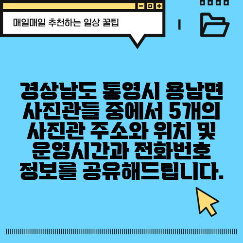 경상남도 통영시 용남면 사진관들 중에서 5개의 사진관 주소와 위치 및 운영시간과 전화번호 정보를 공유해드립니다.