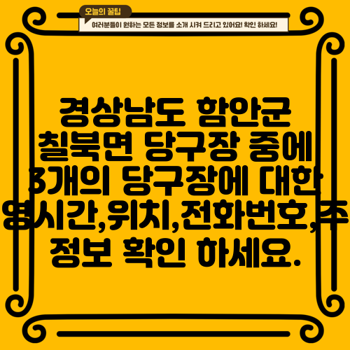 경상남도 함안군 칠북면 당구장 중에 3개의 당구장에 대한 운영시간,위치,전화번호,주소 정보 확인 하세요.