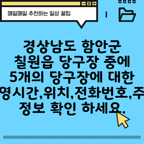 경상남도 함안군 칠원읍 당구장 중에 5개의 당구장에 대한 운영시간,위치,전화번호,주소 정보 확인 하세요.