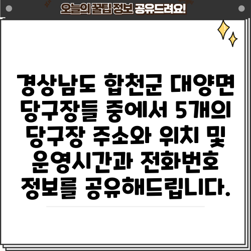경상남도 합천군 대양면 당구장들 중에서 5개의 당구장 주소와 위치 및 운영시간과 전화번호 정보를 공유해드립니다.