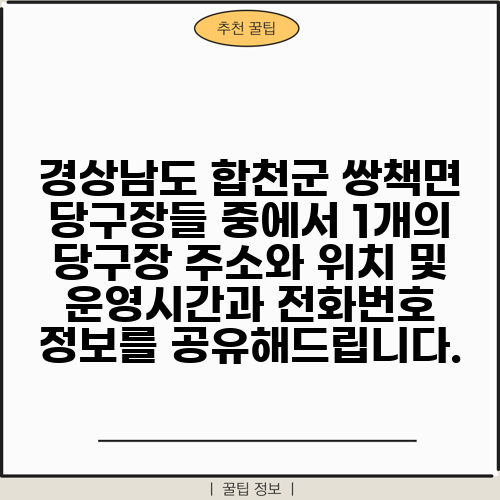경상남도 합천군 쌍책면 당구장들 중에서 1개의 당구장 주소와 위치 및 운영시간과 전화번호 정보를 공유해드립니다.