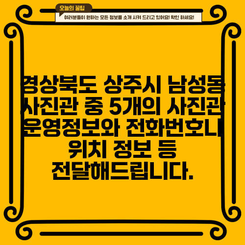 경상북도 상주시 남성동 사진관 중 5개의 사진관 운영정보와 전화번호나 위치 정보 등 전달해드립니다.