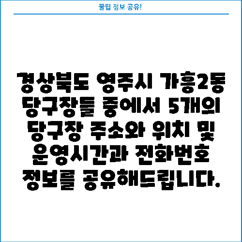 경상북도 영주시 가흥2동 당구장들 중에서 5개의 당구장 주소와 위치 및 운영시간과 전화번호 정보를 공유해드립니다.