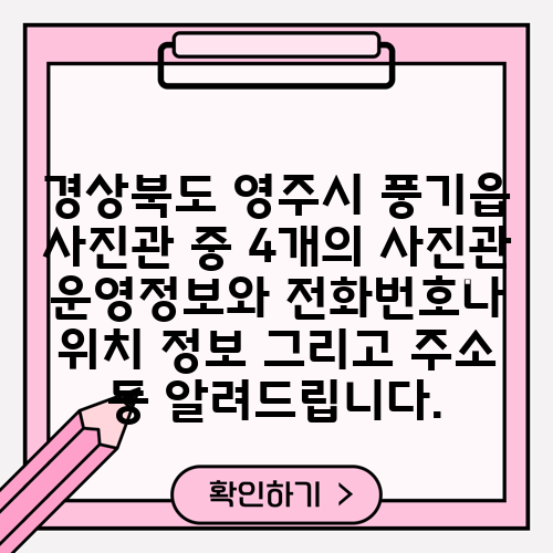 경상북도 영주시 풍기읍 사진관 중 4개의 사진관 운영정보와 전화번호나 위치 정보 그리고 주소 등 알려드립니다.