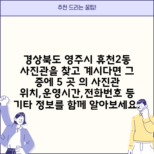 경상북도 영주시 휴천2동 사진관을 찾고 계시다면 그 중에 5 곳 의 사진관 위치,운영시간,전화번호 등 기타 정보를 함께 알아보세요.