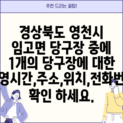 경상북도 영천시 임고면 당구장 중에 1개의 당구장에 대한 운영시간,주소,위치,전화번호 확인 하세요.
