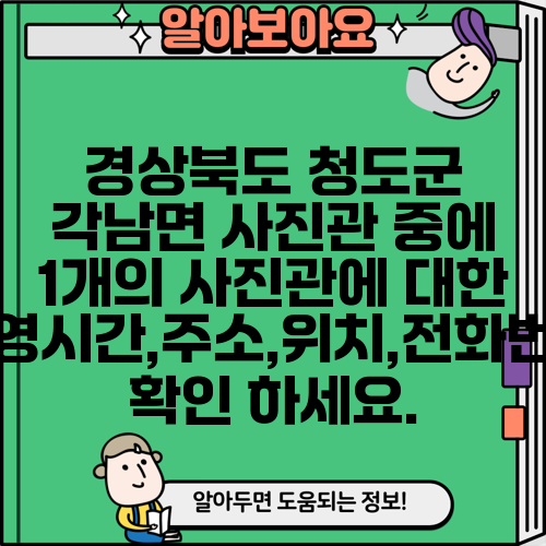 경상북도 청도군 각남면 사진관 중에 1개의 사진관에 대한 운영시간,주소,위치,전화번호 확인 하세요.