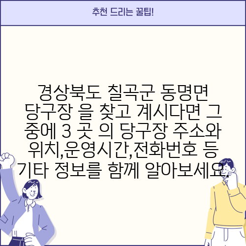 경상북도 칠곡군 동명면 당구장 을 찾고 계시다면 그 중에 3 곳 의 당구장 주소와 위치,운영시간,전화번호 등 기타 정보를 함께 알아보세요.