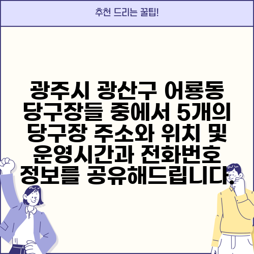 광주시 광산구 어룡동 당구장들 중에서 5개의 당구장 주소와 위치 및 운영시간과 전화번호 정보를 공유해드립니다.