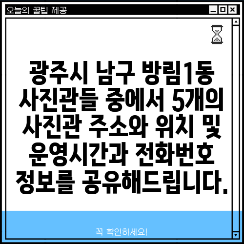 광주시 남구 방림1동 사진관들 중에서 5개의 사진관 주소와 위치 및 운영시간과 전화번호 정보를 공유해드립니다.