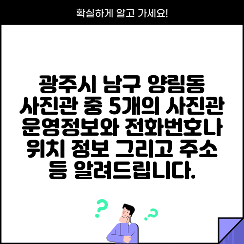 광주시 남구 양림동 사진관 중 5개의 사진관 운영정보와 전화번호나 위치 정보 그리고 주소 등 알려드립니다.