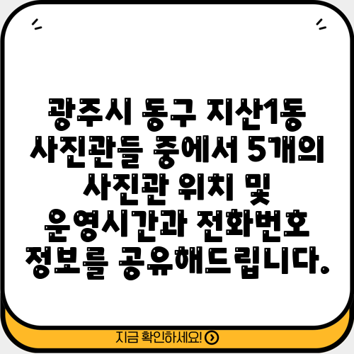 광주시 동구 지산1동 사진관들 중에서 5개의 사진관 위치 및 운영시간과 전화번호 정보를 공유해드립니다.