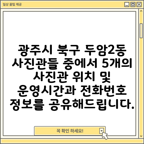 광주시 북구 두암2동 사진관들 중에서 5개의 사진관 위치 및 운영시간과 전화번호 정보를 공유해드립니다.