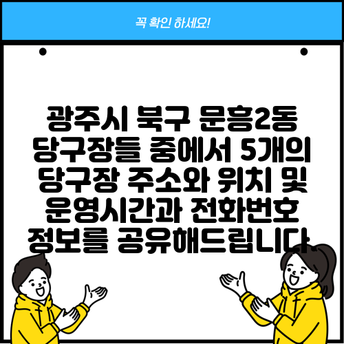 광주시 북구 문흥2동 당구장들 중에서 5개의 당구장 주소와 위치 및 운영시간과 전화번호 정보를 공유해드립니다.