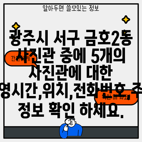 광주시 서구 금호2동 사진관 중에 5개의 사진관에 대한 운영시간,위치,전화번호,주소 정보 확인 하세요.
