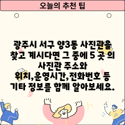 광주시 서구 양3동 사진관을 찾고 계시다면 그 중에 5 곳 의 사진관 주소와 위치,운영시간,전화번호 등 기타 정보를 함께 알아보세요.