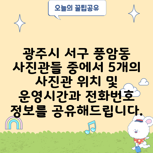 광주시 서구 풍암동 사진관들 중에서 5개의 사진관 위치 및 운영시간과 전화번호 정보를 공유해드립니다.