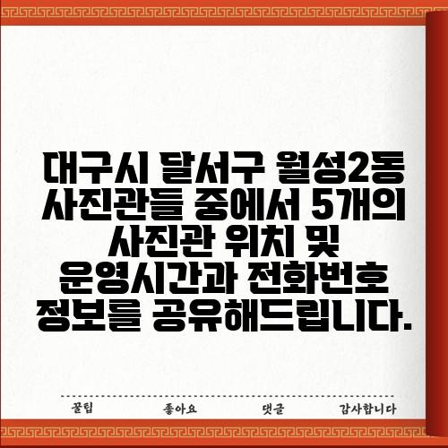 대구시 달서구 월성2동 사진관들 중에서 5개의 사진관 위치 및 운영시간과 전화번호 정보를 공유해드립니다.