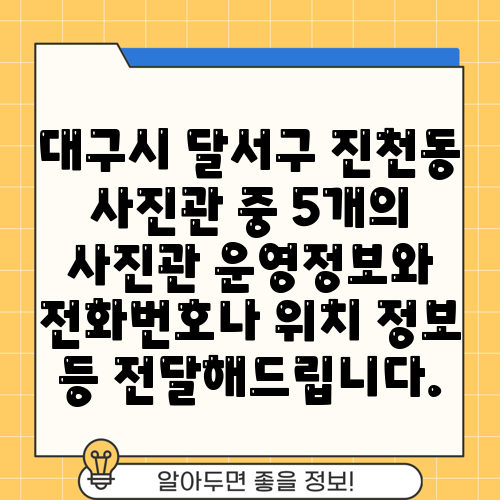 대구시 달서구 진천동 사진관 중 5개의 사진관 운영정보와 전화번호나 위치 정보 등 전달해드립니다.