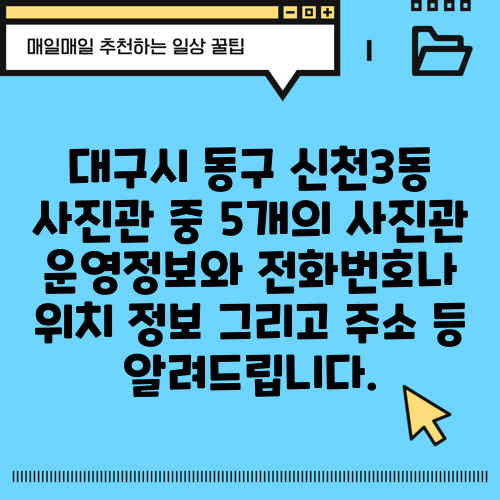 대구시 동구 신천3동 사진관 중 5개의 사진관 운영정보와 전화번호나 위치 정보 그리고 주소 등 알려드립니다.