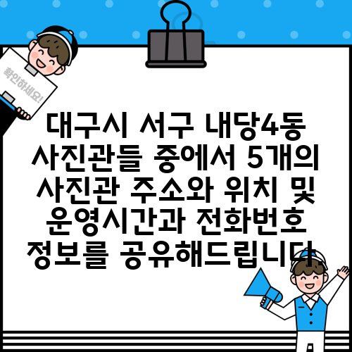 대구시 서구 내당4동 사진관들 중에서 5개의 사진관 주소와 위치 및 운영시간과 전화번호 정보를 공유해드립니다.