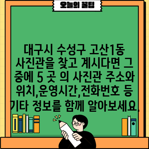 대구시 수성구 고산1동 사진관을 찾고 계시다면 그 중에 5 곳 의 사진관 주소와 위치,운영시간,전화번호 등 기타 정보를 함께 알아보세요.
