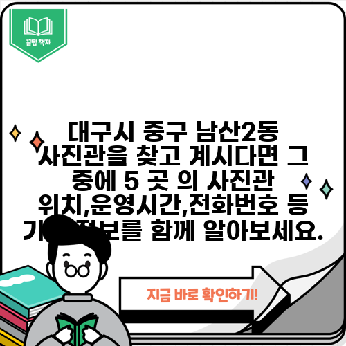 대구시 중구 남산2동 사진관을 찾고 계시다면 그 중에 5 곳 의 사진관 위치,운영시간,전화번호 등 기타 정보를 함께 알아보세요.