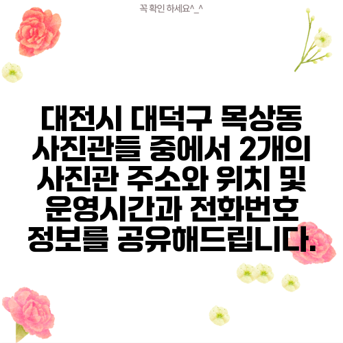 대전시 대덕구 목상동 사진관들 중에서 2개의 사진관 주소와 위치 및 운영시간과 전화번호 정보를 공유해드립니다.