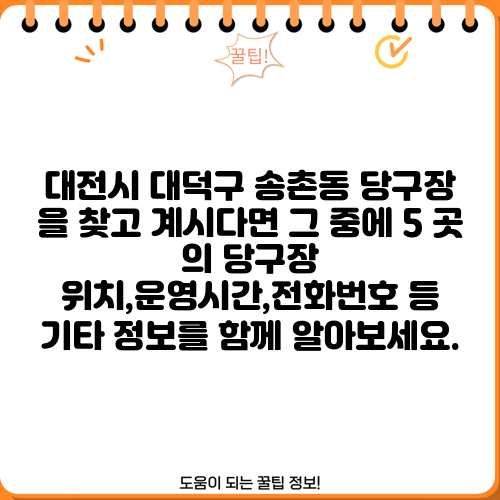 대전시 대덕구 송촌동 당구장 을 찾고 계시다면 그 중에 5 곳 의 당구장 위치,운영시간,전화번호 등 기타 정보를 함께 알아보세요.