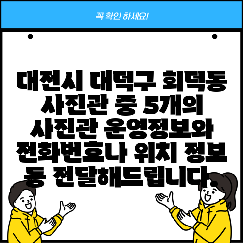 대전시 대덕구 회덕동 사진관 중 5개의 사진관 운영정보와 전화번호나 위치 정보 등 전달해드립니다.