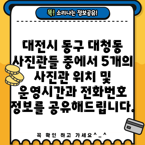 대전시 동구 대청동 사진관들 중에서 5개의 사진관 위치 및 운영시간과 전화번호 정보를 공유해드립니다.