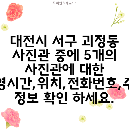 대전시 서구 괴정동 사진관 중에 5개의 사진관에 대한 운영시간,위치,전화번호,주소 정보 확인 하세요.